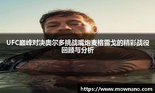 UFC巅峰对决奥尔多挑战嘴炮麦格雷戈的精彩战役回顾与分析